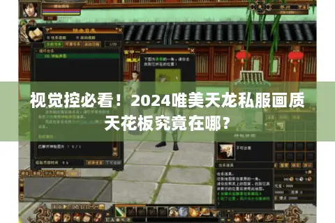 视觉控必看!2024唯美天龙私服画质天花板究竟在哪? 视觉控必看!2024唯美天龙私服画质天花板究竟在哪?