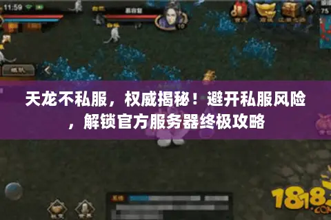 天龙不私服,权威揭秘!避开私服风险,解锁官方服务器终极攻略 天龙不私服,权威揭秘!避开私服风险,解锁官方服务器终极攻略