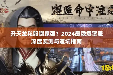 开天龙私服哪家强？2024最稳爆率服深度实测与避坑指南