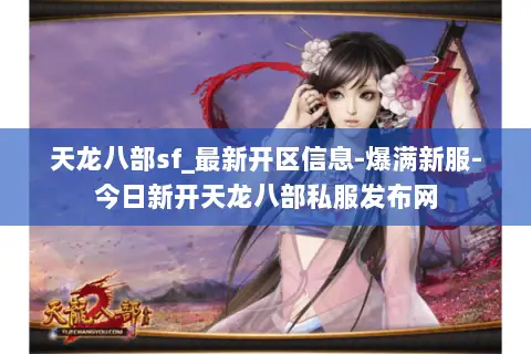 天龙八部sf_最新开区信息-爆满新服-今日新开天龙八部私服发布网 天龙八部sf_最新开区信息-爆满新服-今日新开天龙八部私服发布网