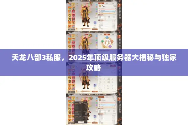 天龙八部3私服,2025年顶级服务器大揭秘与独家攻略 天龙八部3私服,2025年顶级服务器大揭秘与独家攻略