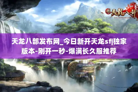 天龙八部发布网_今日新开天龙sf|独家版本-刚开一秒-爆满长久服推荐 天龙八部发布网_今日新开天龙sf|独家版本-刚开一秒-爆满长久服推荐
