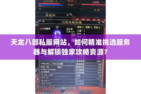 天龙八部私服网站,如何精准挑选服务器与解锁独家攻略资源? 天龙八部私服网站,如何精准挑选服务器与解锁独家攻略资源?