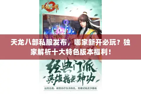 天龙八部私服发布,哪家新开必玩?独家解析十大特色版本福利! 天龙八部私服发布,哪家新开必玩?独家解析十大特色版本福利!
