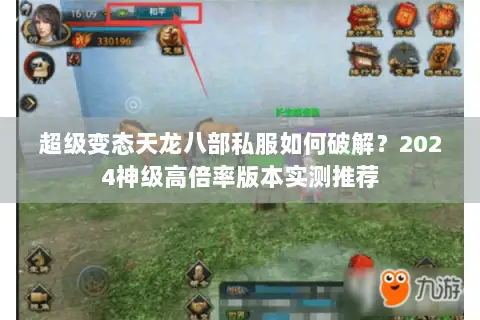 超级变态天龙八部私服如何破解?2024神级高倍率版本实测推荐 超级变态天龙八部私服如何破解?2024神级高倍率版本实测推荐