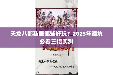 天龙八部私服哪些好玩?2025年避坑必看三招实测 天龙八部私服哪些好玩?2025年避坑必看三招实测