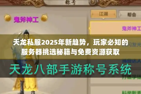 天龙私服2025年新趋势,玩家必知的服务器挑选秘籍与免费资源获取 天龙私服2025年新趋势,玩家必知的服务器挑选秘籍与免费资源获取