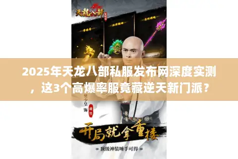 2025年天龙八部私服发布网深度实测,这3个高爆率服竟藏逆天新门派? 2025年天龙八部私服发布网深度实测,这3个高爆率服竟藏逆天新门派?