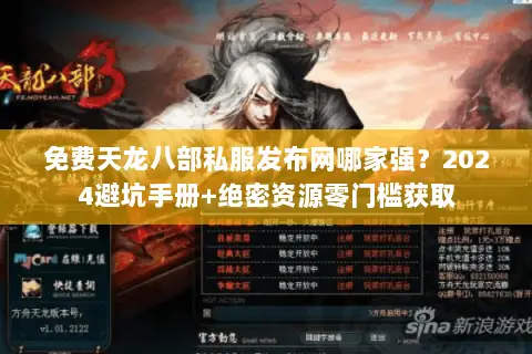 免费天龙八部私服发布网哪家强？2024避坑手册+绝密资源零门槛获取