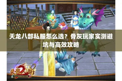 天龙八部私服怎么选?骨灰玩家实测避坑与高效攻略 天龙八部私服怎么选?骨灰玩家实测避坑与高效攻略