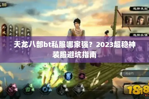 天龙八部bt私服哪家强?2023超稳神装服避坑指南 天龙八部bt私服哪家强?2023超稳神装服避坑指南