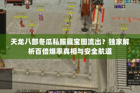 天龙八部冬瓜私服藏宝图流出?独家解析百倍爆率真相与安全航道 天龙八部冬瓜私服藏宝图流出?独家解析百倍爆率真相与安全航道