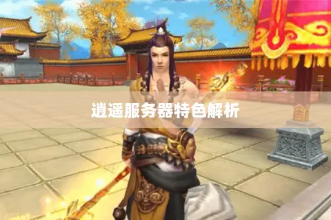 逍遥服务器特色解析 逍遥服务器特色解析