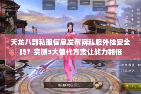 天龙八部私服信息发布网私服外挂安全吗?实测3大替代方案让战力翻倍 天龙八部私服信息发布网私服外挂安全吗?实测3大替代方案让战力翻倍