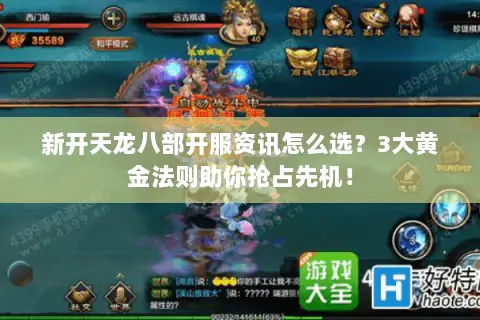 新开天龙八部开服资讯怎么选?3大黄金法则助你抢占先机! 新开天龙八部开服资讯怎么选?3大黄金法则助你抢占先机!