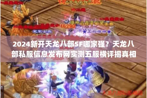 2024新开天龙八部SF哪家强？天龙八部私服信息发布网实测五服横评揭真相！