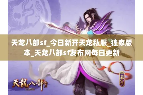 天龙八部sf_今日新开天龙私服_独家版本_天龙八部sf发布网每日更新 天龙八部sf_今日新开天龙私服_独家版本_天龙八部sf发布网每日更新