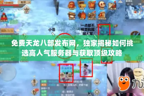 免费天龙八部发布网,独家揭秘如何挑选高人气服务器与获取顶级攻略 免费天龙八部发布网,独家揭秘如何挑选高人气服务器与获取顶级攻略
