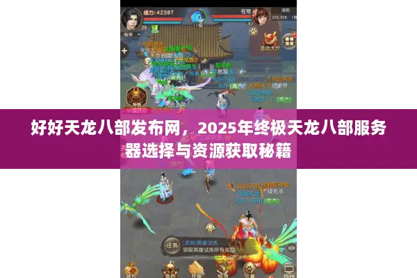 好好天龙八部发布网，2025年终极天龙八部服务器选择与资源获取秘籍