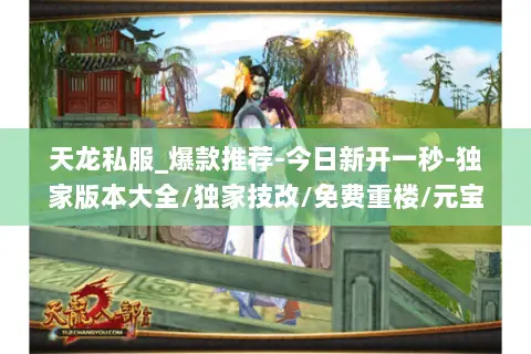 天龙私服_爆款推荐-今日新开一秒-独家版本大全/独家技改/免费重楼/元宝无限刷 天龙私服_爆款推荐-今日新开一秒-独家版本大全/独家技改/免费重楼/元宝无限刷