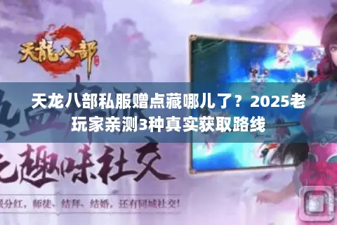 天龙八部私服赠点藏哪儿了？2025老玩家亲测3种真实获取路线