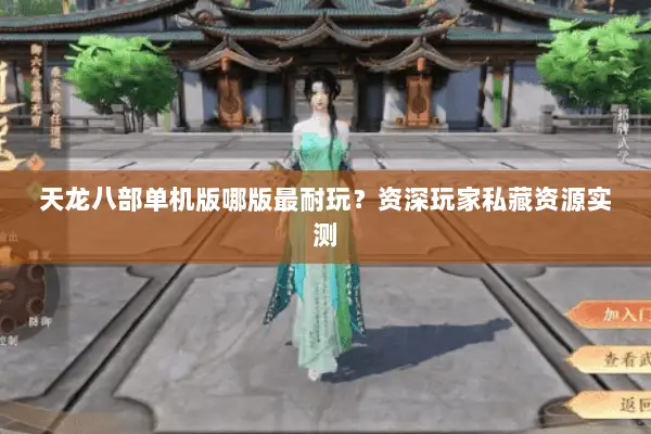 天龙八部单机版哪版最耐玩?资深玩家私藏资源实测 天龙八部单机版哪版最耐玩?资深玩家私藏资源实测