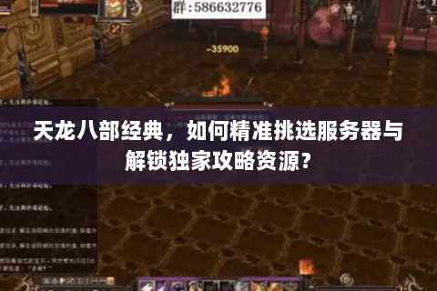 天龙八部经典,如何精准挑选服务器与解锁独家攻略资源? 天龙八部经典,如何精准挑选服务器与解锁独家攻略资源?
