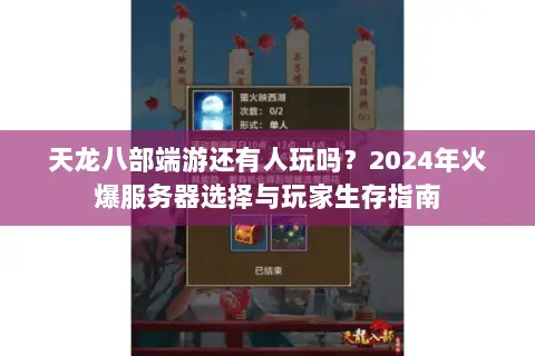 天龙八部端游还有人玩吗?2024年火爆服务器选择与玩家生存指南 天龙八部端游还有人玩吗?2024年火爆服务器选择与玩家生存指南
