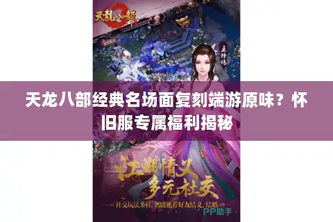 天龙八部经典名场面复刻端游原味?怀旧服专属福利揭秘 天龙八部经典名场面复刻端游原味?怀旧服专属福利揭秘