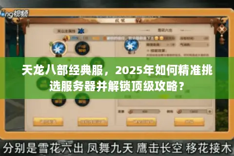 天龙八部经典服,2025年如何精准挑选服务器并解锁顶级攻略? 天龙八部经典服,2025年如何精准挑选服务器并解锁顶级攻略?