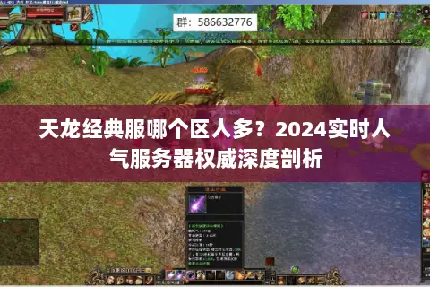 天龙经典服哪个区人多?2024实时人气服务器权威深度剖析 天龙经典服哪个区人多?2024实时人气服务器权威深度剖析