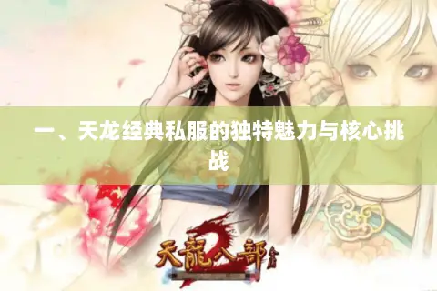 一、天龙经典私服的独特魅力与核心挑战 一、天龙经典私服的独特魅力与核心挑战