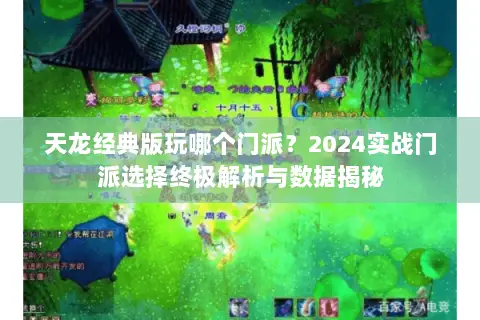 天龙经典版玩哪个门派?2024实战门派选择终极解析与数据揭秘 天龙经典版玩哪个门派?2024实战门派选择终极解析与数据揭秘