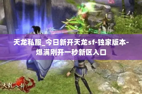 天龙私服_今日新开天龙sf-独家版本-爆满刚开一秒新区入口 天龙私服_今日新开天龙sf-独家版本-爆满刚开一秒新区入口