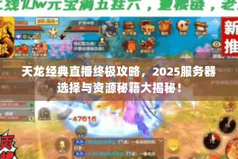 天龙经典直播终极攻略,2025服务器选择与资源秘籍大揭秘! 天龙经典直播终极攻略,2025服务器选择与资源秘籍大揭秘!