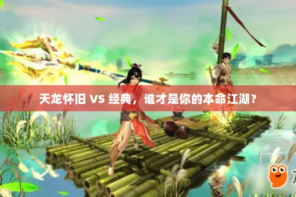 天龙怀旧 VS 经典，谁才是你的本命江湖？