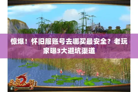 惊爆!怀旧服账号去哪买最安全?老玩家曝3大避坑渠道 惊爆!怀旧服账号去哪买最安全?老玩家曝3大避坑渠道