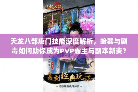 天龙八部唐门技能深度解析,暗器与剧毒如何助你成为PVP霸主与副本新贵? 天龙八部唐门技能深度解析,暗器与剧毒如何助你成为PVP霸主与副本新贵?