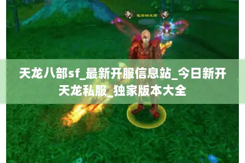 天龙八部sf_最新开服信息站_今日新开天龙私服_独家版本大全 天龙八部sf_最新开服信息站_今日新开天龙私服_独家版本大全