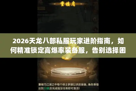 2026天龙八部私服玩家进阶指南,如何精准锁定高爆率装备服,告别选择困难? 2026天龙八部私服玩家进阶指南,如何精准锁定高爆率装备服,告别选择困难?