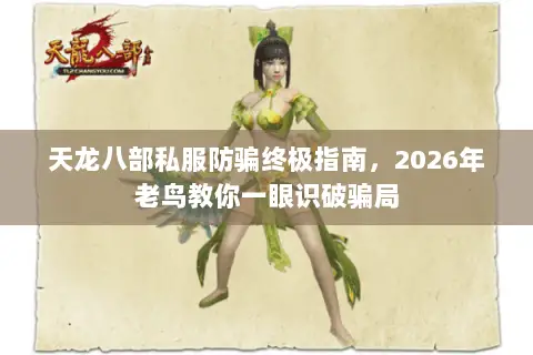 天龙八部私服防骗终极指南,2026年老鸟教你一眼识破骗局 天龙八部私服防骗终极指南,2026年老鸟教你一眼识破骗局