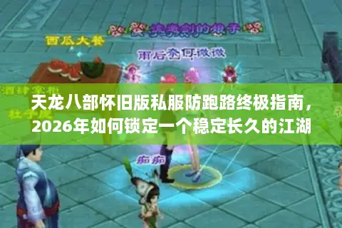 天龙八部怀旧版私服防跑路终极指南,2026年如何锁定一个稳定长久的江湖? 天龙八部怀旧版私服防跑路终极指南,2026年如何锁定一个稳定长久的江湖?