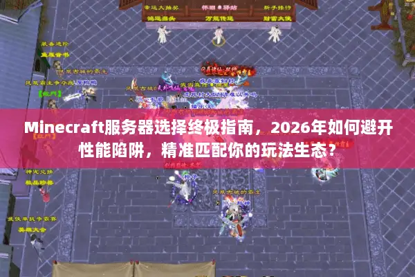 Minecraft服务器选择终极指南,2026年如何避开性能陷阱,精准匹配你的玩法生态? Minecraft服务器选择终极指南,2026年如何避开性能陷阱,精准匹配你的玩法生态?