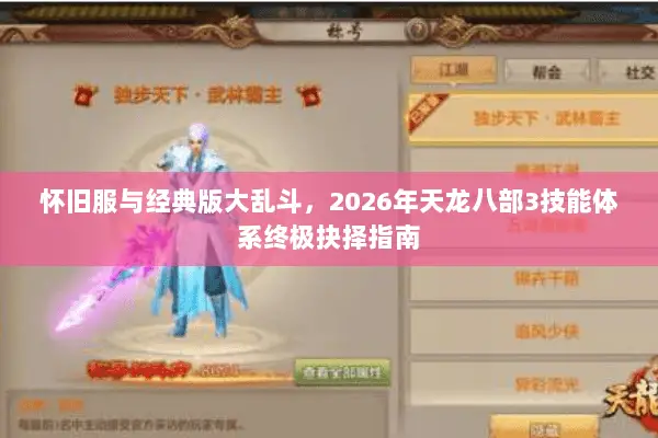 怀旧服与经典版大乱斗，2026年天龙八部3技能体系终极抉择指南
