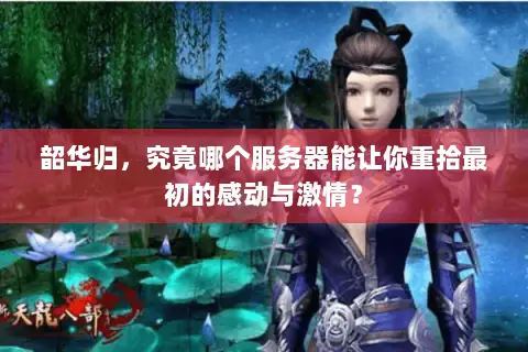 韶华归，究竟哪个服务器能让你重拾最初的感动与激情？