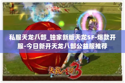 私服天龙八部_独家新版天龙SF-爆款开服-今日新开天龙八部公益服推荐 私服天龙八部_独家新版天龙SF-爆款开服-今日新开天龙八部公益服推荐