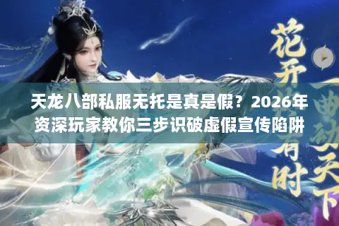 天龙八部私服无托是真是假?2026年资深玩家教你三步识破虚假宣传陷阱 天龙八部私服无托是真是假?2026年资深玩家教你三步识破虚假宣传陷阱