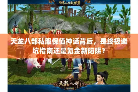 天龙八部私服保值神话背后,是终极避坑指南还是氪金新陷阱? 天龙八部私服保值神话背后,是终极避坑指南还是氪金新陷阱?