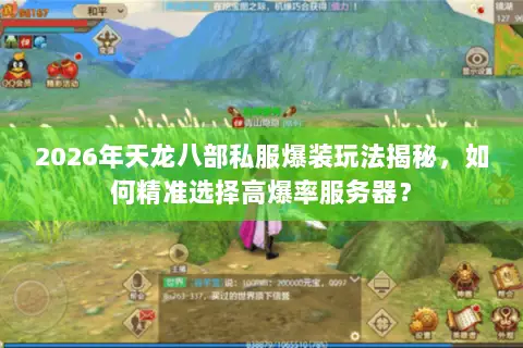 2026年天龙八部私服爆装玩法揭秘,如何精准选择高爆率服务器? 2026年天龙八部私服爆装玩法揭秘,如何精准选择高爆率服务器?