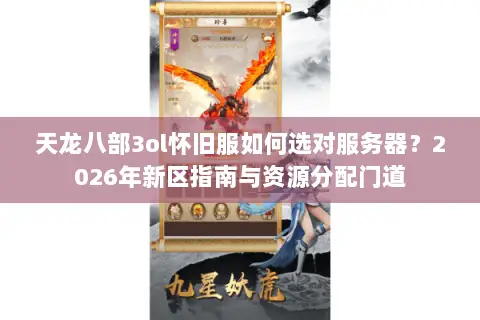 天龙八部3ol怀旧服如何选对服务器?2026年新区指南与资源分配门道 天龙八部3ol怀旧服如何选对服务器?2026年新区指南与资源分配门道